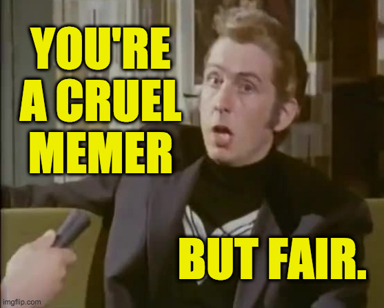 YOU'RE
A CRUEL
MEMER BUT FAIR. | made w/ Imgflip meme maker