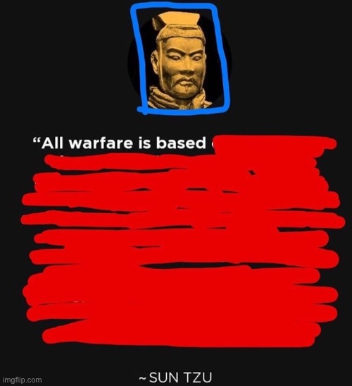 Pretty sure he said this | image tagged in sun tzu all warfare is based | made w/ Imgflip meme maker