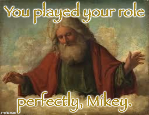 god | You played your role perfectly, Mikey. | image tagged in god | made w/ Imgflip meme maker