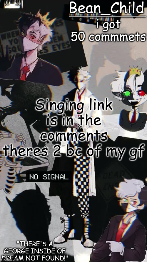 i got 50 commmets; Singing link is in the comments
theres 2 bc of my gf | image tagged in beans raboo temp geoege | made w/ Imgflip meme maker
