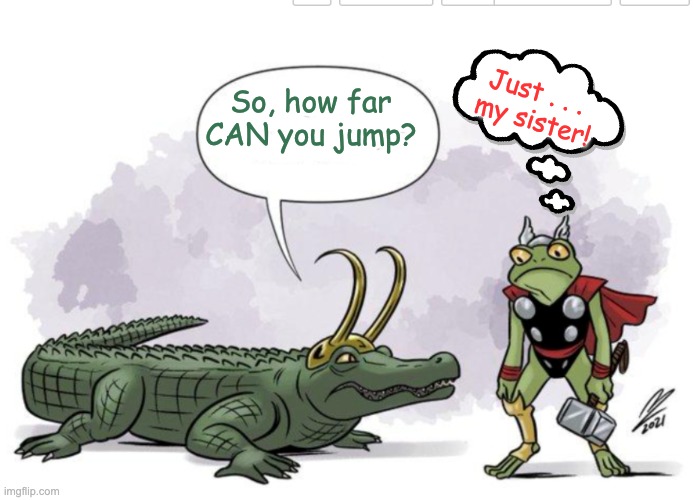 Super-cute new template | Just . . .
 my sister! So, how far CAN you jump? | image tagged in alligator loki and frog thor,mcu,cute,animals | made w/ Imgflip meme maker