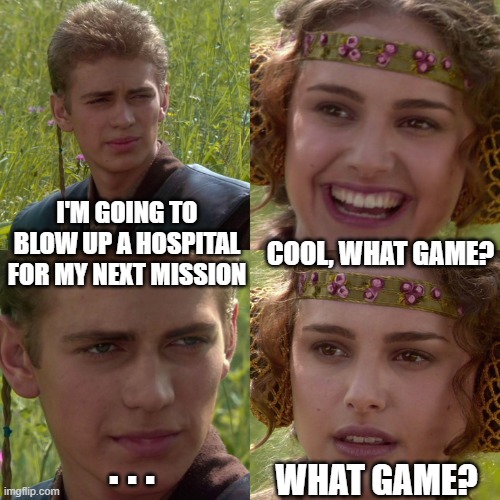 Anakin Padme 4 Panel | I'M GOING TO BLOW UP A HOSPITAL FOR MY NEXT MISSION; COOL, WHAT GAME? . . . WHAT GAME? | image tagged in anakin padme 4 panel | made w/ Imgflip meme maker