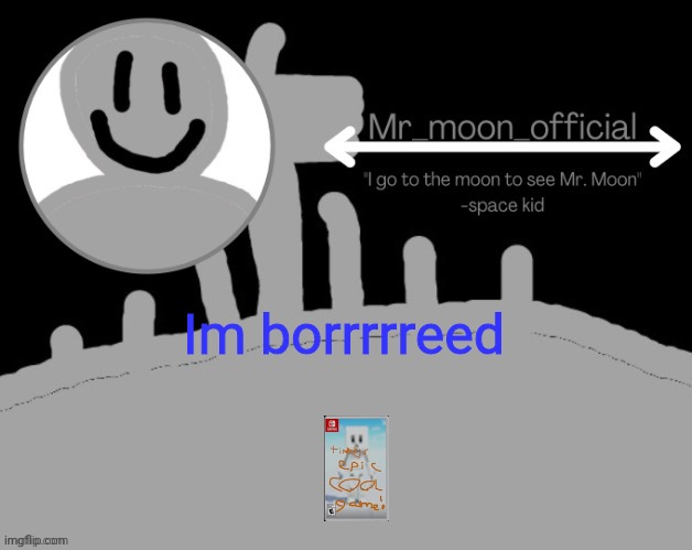 Mr_moon_official announcement template | Im borrrrreed | image tagged in mr_moon_official announcement template | made w/ Imgflip meme maker