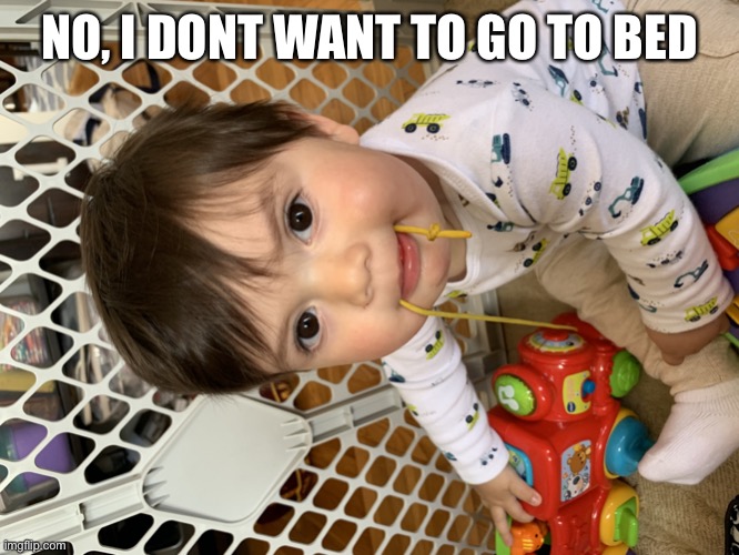 Mad baby | NO, I DONT WANT TO GO TO BED | image tagged in mad baby | made w/ Imgflip meme maker