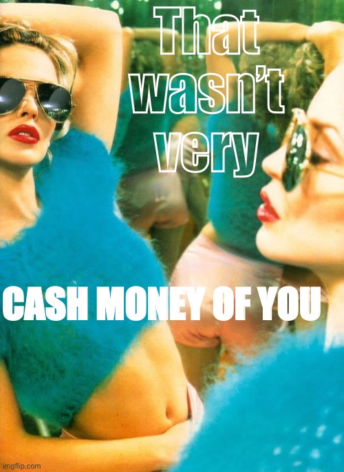 Kylie sunglasses | That wasn’t very; CASH MONEY OF YOU | image tagged in kylie sunglasses | made w/ Imgflip meme maker