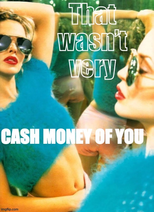Kylie that wasn’t very cash money of you | image tagged in kylie that wasn t very cash money of you | made w/ Imgflip meme maker