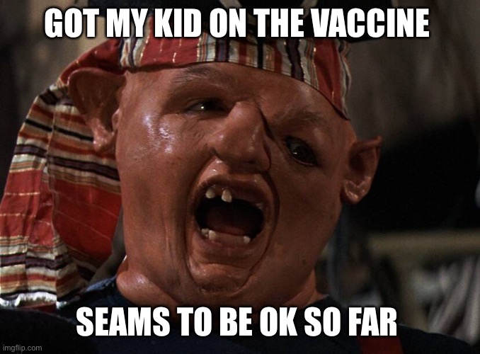 Funny | GOT MY KID ON THE VACCINE; SEAMS TO BE OK SO FAR | image tagged in funny | made w/ Imgflip meme maker