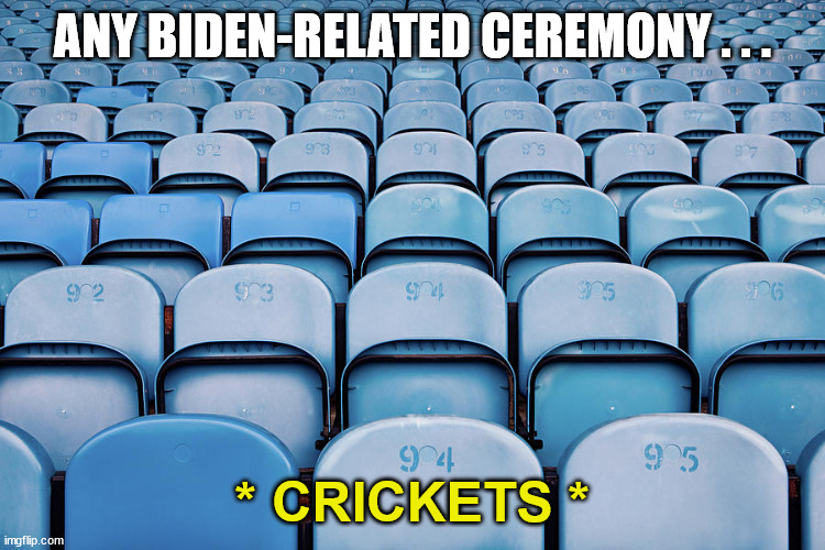 ANY BIDEN-RELATED CEREMONY . . . * CRICKETS * | made w/ Imgflip meme maker