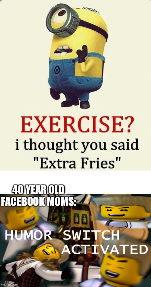 Hi | 40 YEAR OLD FACEBOOK MOMS: | image tagged in humor switch activated | made w/ Imgflip meme maker
