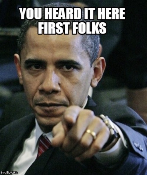 Obama you heard it here first folks | image tagged in obama you heard it here first folks | made w/ Imgflip meme maker