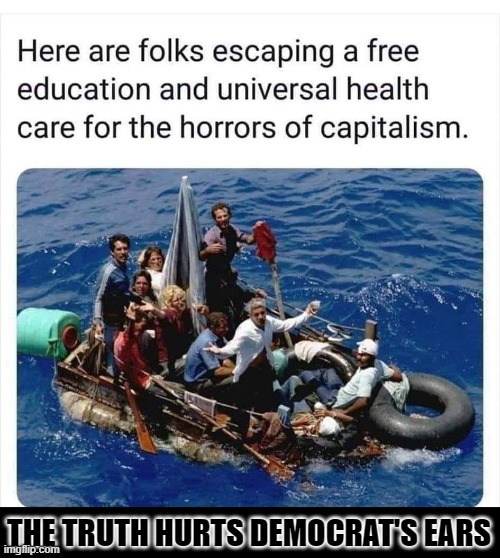 But I guess we're not too concerned about these immigrants because they would vote for the wrong party. | THE TRUTH HURTS DEMOCRAT'S EARS | image tagged in cubans,cuba,communism,dictator,capitalism | made w/ Imgflip meme maker
