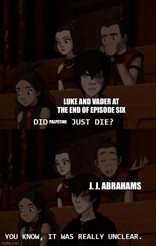 The sequels be like | LUKE AND VADER AT THE END OF EPISODE SIX; PALPETINE; J. J. ABRAHAMS | image tagged in star wars,palpatine,avatar the last airbender,it was really unclear | made w/ Imgflip meme maker