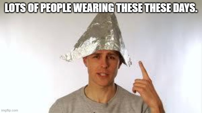 tin hat guy | LOTS OF PEOPLE WEARING THESE THESE DAYS. | image tagged in tin hat guy | made w/ Imgflip meme maker