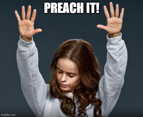 Praise the lord | PREACH IT! | image tagged in praise the lord | made w/ Imgflip meme maker