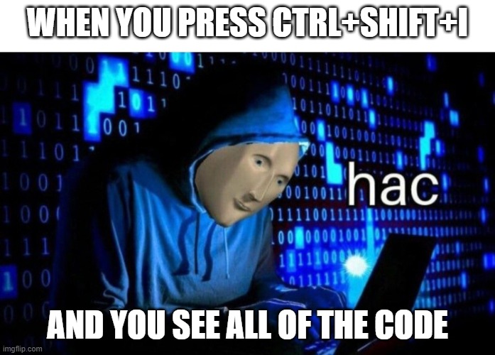 Ctrl+Shift+I | WHEN YOU PRESS CTRL+SHIFT+I; AND YOU SEE ALL OF THE CODE | image tagged in meme man hac | made w/ Imgflip meme maker