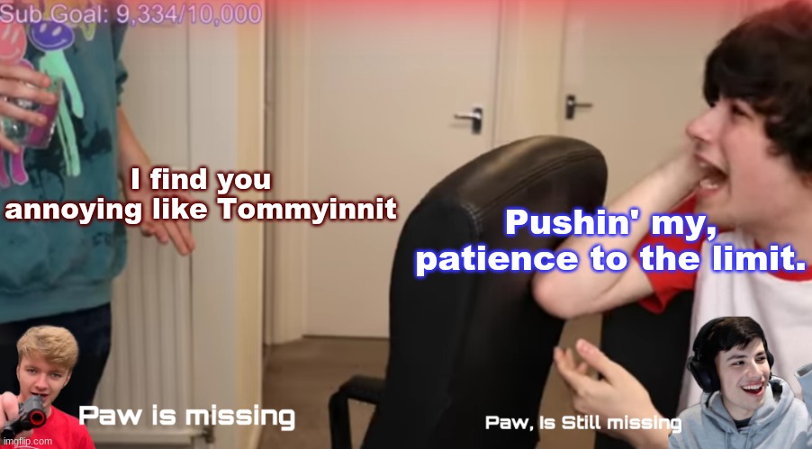 Can anyone find Paw? Template, | I find you annoying like Tommyinnit; Pushin' my, patience to the limit. | image tagged in can anyone find paw template | made w/ Imgflip meme maker