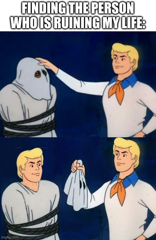 fred mask fred | FINDING THE PERSON WHO IS RUINING MY LIFE: | image tagged in fred mask fred | made w/ Imgflip meme maker