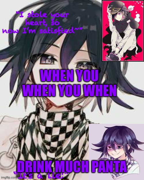 Kokichi furry template but more Kokichi | WHEN YOU WHEN YOU WHEN; DRINK MUCH PANTA | image tagged in kokichi furry template but more kokichi | made w/ Imgflip meme maker