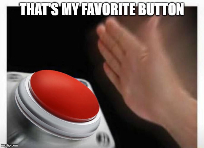 Red Button Hand | THAT'S MY FAVORITE BUTTON | image tagged in red button hand | made w/ Imgflip meme maker