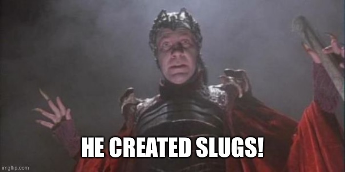 Slugs | HE CREATED SLUGS! | image tagged in evil | made w/ Imgflip meme maker