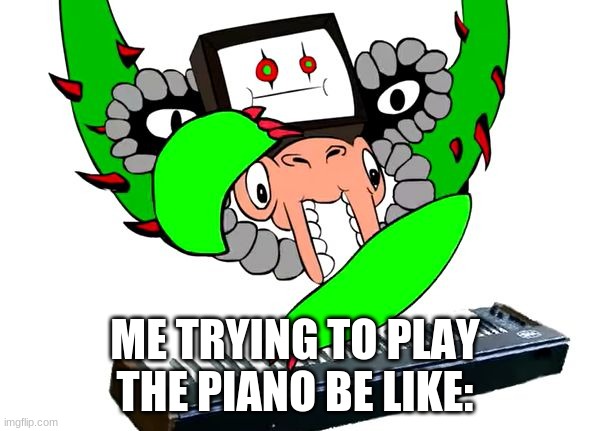 ' | ME TRYING TO PLAY THE PIANO BE LIKE: | made w/ Imgflip meme maker