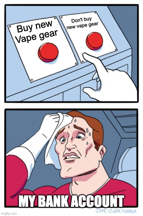 Two Buttons Meme | Don't buy new vape gear; Buy new Vape gear; MY BANK ACCOUNT | image tagged in memes,two buttons | made w/ Imgflip meme maker
