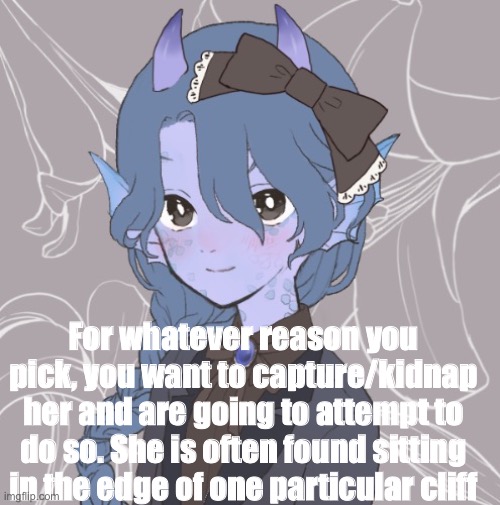 Good luck | For whatever reason you pick, you want to capture/kidnap her and are going to attempt to do so. She is often found sitting in the edge of one particular cliff | image tagged in never,gonna,give,you,up,never gonna let you down | made w/ Imgflip meme maker
