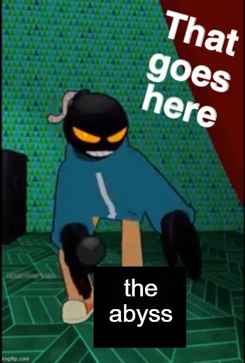 Whitty That Goes Here | the abyss | image tagged in whitty that goes here | made w/ Imgflip meme maker