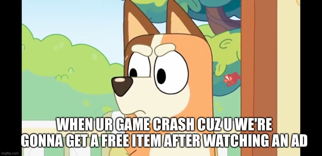 This always happens in rpg games | WHEN UR GAME CRASH CUZ U WE'RE GONNA GET A FREE ITEM AFTER WATCHING AN AD | image tagged in angry chilli | made w/ Imgflip meme maker