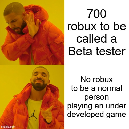 BB4 fail | 700 robux to be called a Beta tester; No robux to be a normal person playing an under developed game | image tagged in memes,drake hotline bling | made w/ Imgflip meme maker