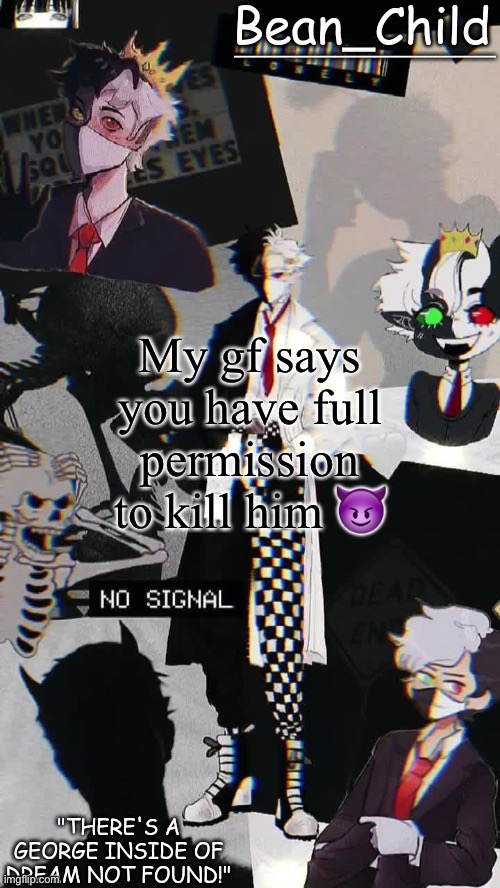 My gf says you have full permission to kill him 😈 | image tagged in beans raboo temp geoege | made w/ Imgflip meme maker