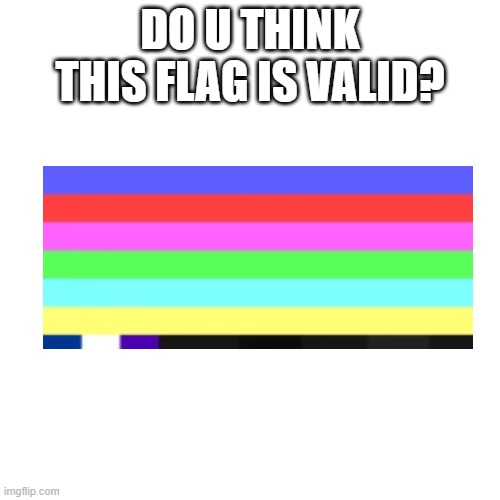 Flag: Videogender |  DO U THINK THIS FLAG IS VALID? | image tagged in memes,blank transparent square | made w/ Imgflip meme maker