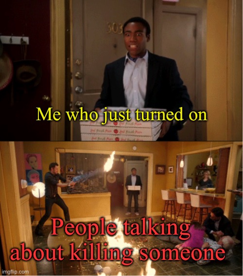 I’m too far away to do so lmao | Me who just turned on; People talking about killing someone | image tagged in community fire pizza meme | made w/ Imgflip meme maker