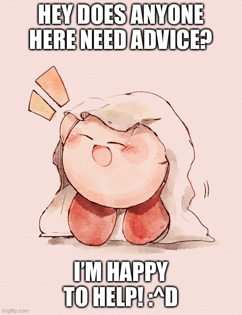 Yey | HEY DOES ANYONE HERE NEED ADVICE? I’M HAPPY TO HELP! :^D | made w/ Imgflip meme maker