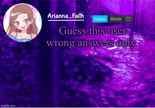 Aria temp | Guess this user wrong answers only | image tagged in aria temp | made w/ Imgflip meme maker