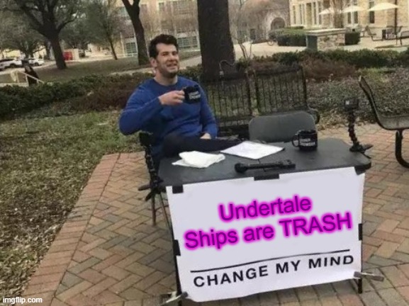 Change My Mind Meme | Undertale Ships are TRASH | image tagged in memes,change my mind | made w/ Imgflip meme maker