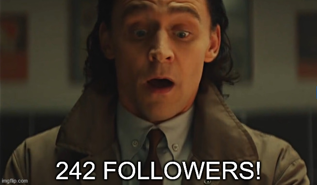 Great work! You are all amazing! | 242 FOLLOWERS! | image tagged in loki | made w/ Imgflip meme maker