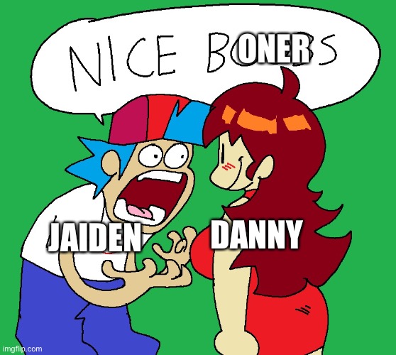 Nice boobs | ONER; JAIDEN; DANNY | image tagged in nice boobs | made w/ Imgflip meme maker