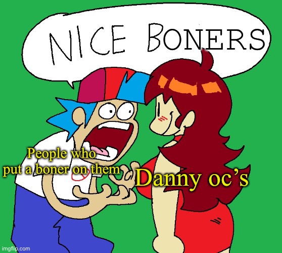 Pfft- | ONERS; People who put a boner on them; Danny oc’s | image tagged in nice boobs | made w/ Imgflip meme maker