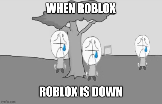 F | WHEN ROBLOX; ROBLOX IS DOWN | image tagged in sadness combat,roblox meme,roblox | made w/ Imgflip meme maker