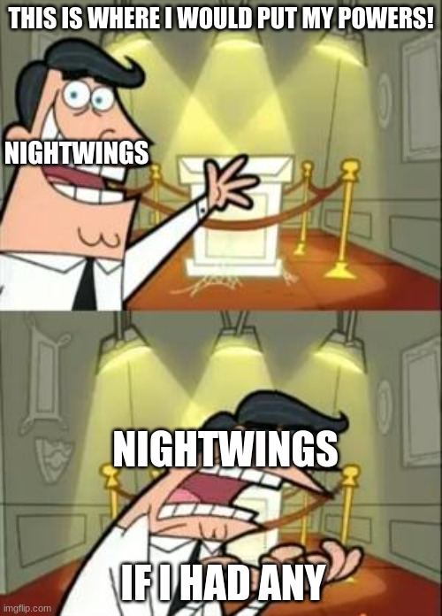 This Is Where I'd Put My Trophy If I Had One Meme | THIS IS WHERE I WOULD PUT MY POWERS! NIGHTWINGS; NIGHTWINGS; IF I HAD ANY | image tagged in memes,this is where i'd put my trophy if i had one | made w/ Imgflip meme maker