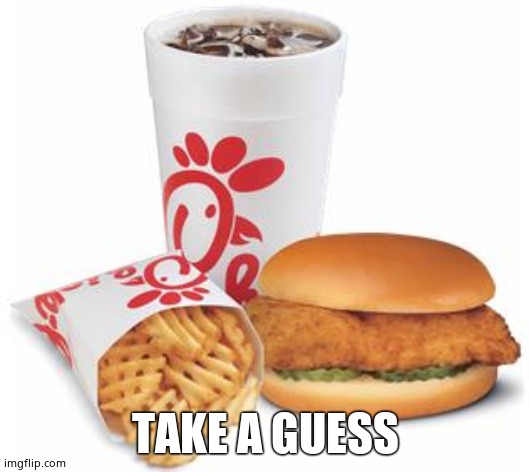 Chick-fil-A | TAKE A GUESS | image tagged in chick-fil-a | made w/ Imgflip meme maker