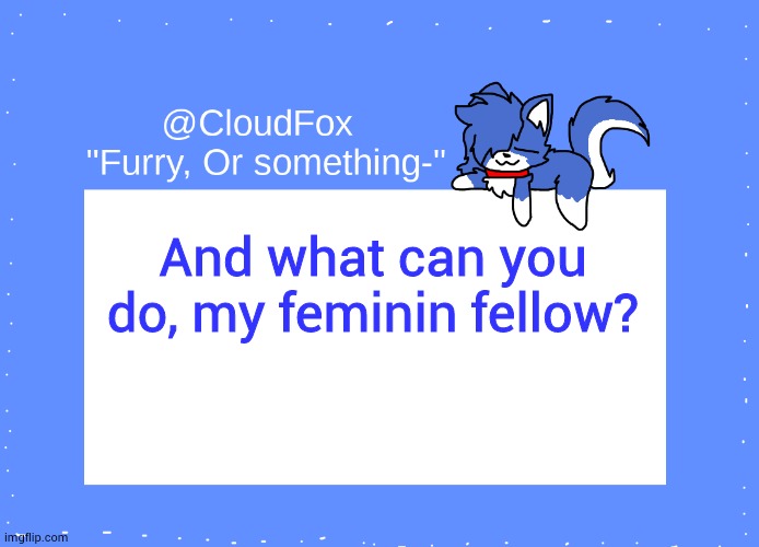 The Foxo Temp | And what can you do, my feminin fellow? | image tagged in the foxo temp | made w/ Imgflip meme maker