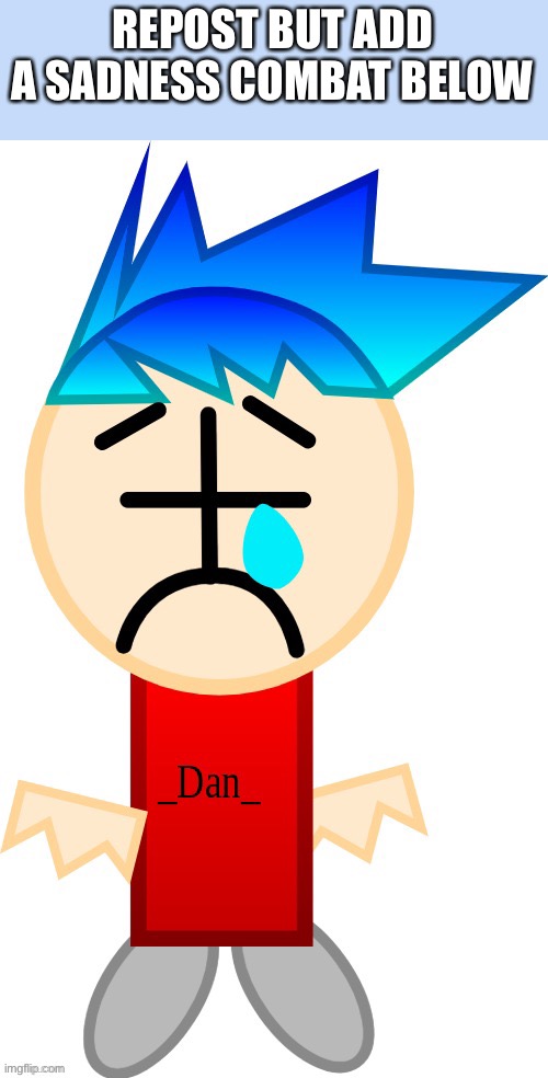 REPOST BUT ADD A SADNESS COMBAT BELOW | made w/ Imgflip meme maker