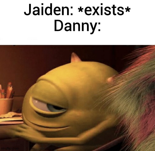 I NEARLY CHOKED THINKING OF THIS- | Jaiden: *exists*
Danny: | image tagged in mike wazowski turning | made w/ Imgflip meme maker