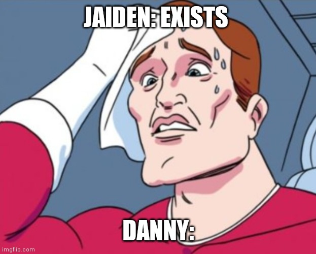 JAIDEN: EXISTS; DANNY: | made w/ Imgflip meme maker