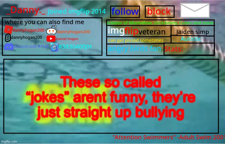 _Danny._ Summer Announcement template | These so called “jokes” arent funny, they’re just straight up bullying | image tagged in _danny _ summer announcement template | made w/ Imgflip meme maker