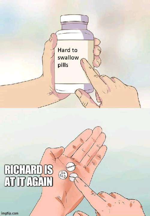 Brute attack ads | RICHARD IS AT IT AGAIN | image tagged in memes,hard to swallow pills | made w/ Imgflip meme maker