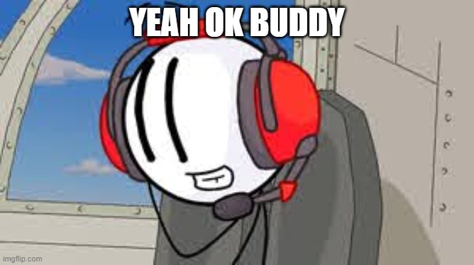 Charles | YEAH OK BUDDY | image tagged in charles | made w/ Imgflip meme maker