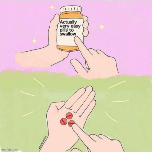 Easy to swallow pills | image tagged in easy to swallow pills | made w/ Imgflip meme maker